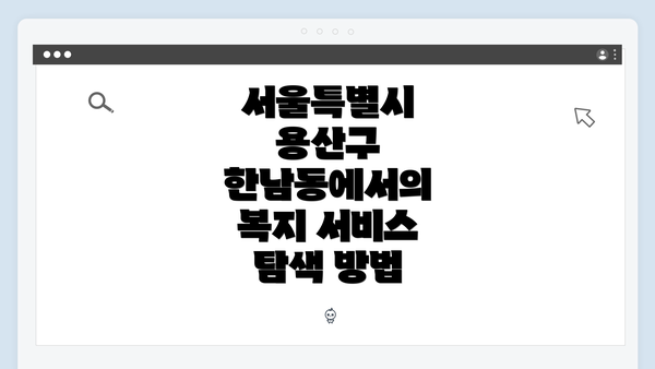 서울특별시 용산구 한남동에서의 복지 서비스 탐색 방법