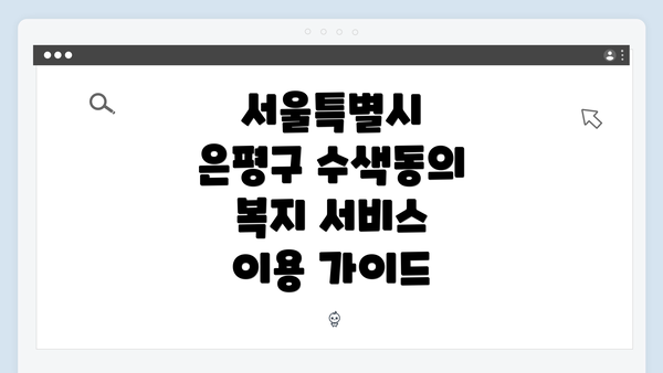 서울특별시 은평구 수색동의 복지 서비스 이용 가이드