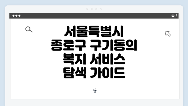 서울특별시 종로구 구기동의 복지 서비스 탐색 가이드
