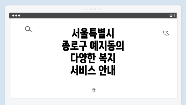 서울특별시 종로구 예지동의 다양한 복지 서비스 안내