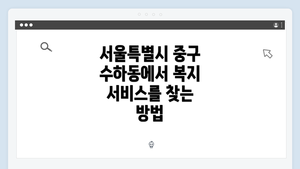 서울특별시 중구 수하동에서 복지 서비스를 찾는 방법