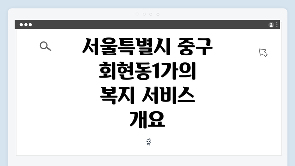 서울특별시 중구 회현동1가의 복지 서비스 개요