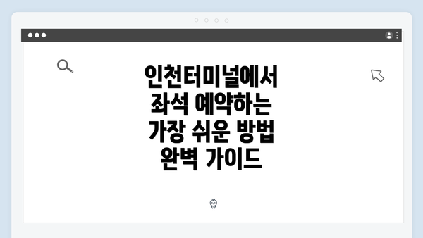 인천터미널에서 좌석 예약하는 가장 쉬운 방법 완벽 가이드
