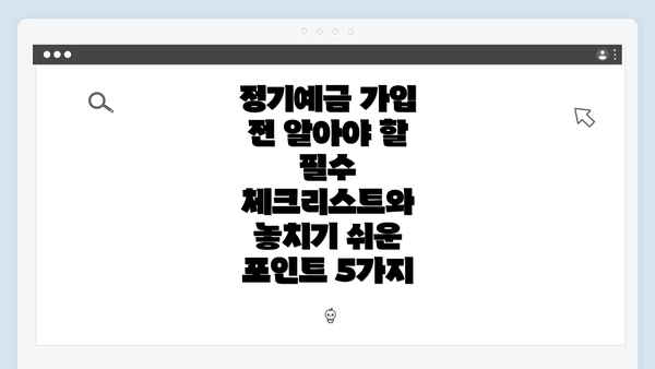 정기예금 가입 전 알아야 할 필수 체크리스트와 놓치기 쉬운 포인트 5가지