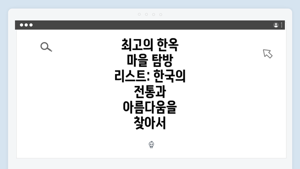 최고의 한옥 마을 탐방 리스트: 한국의 전통과 아름다움을 찾아서