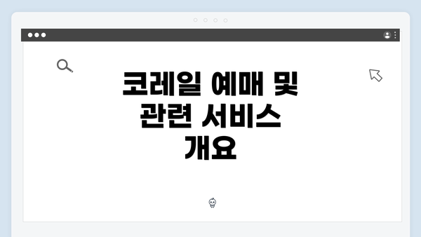 코레일 예매 및 관련 서비스 개요