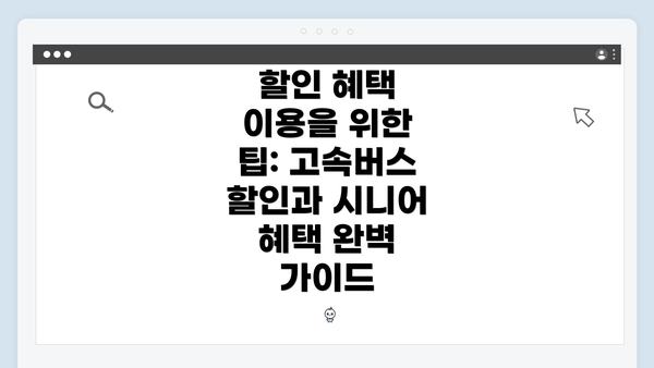 할인 혜택 이용을 위한 팁: 고속버스 할인과 시니어 혜택 완벽 가이드