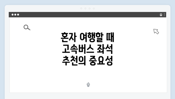혼자 여행할 때 고속버스 좌석 추천의 중요성
