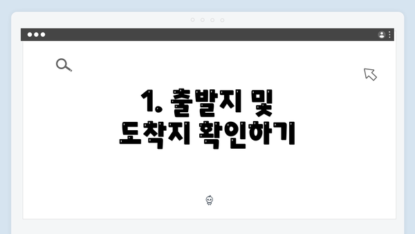 1. 출발지 및 도착지 확인하기