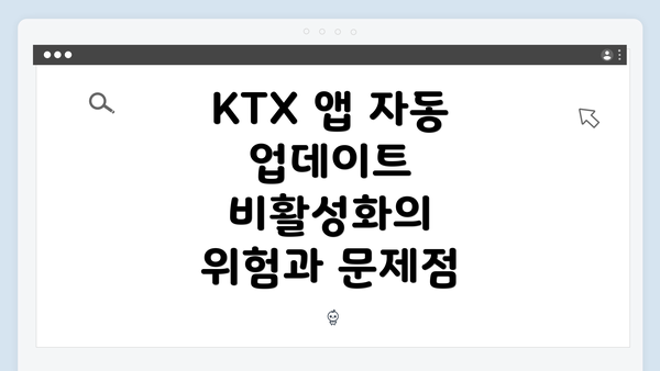 KTX 앱 자동 업데이트 비활성화의 위험과 문제점