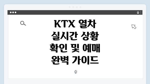 KTX 열차 실시간 상황 확인 및 예매 완벽 가이드