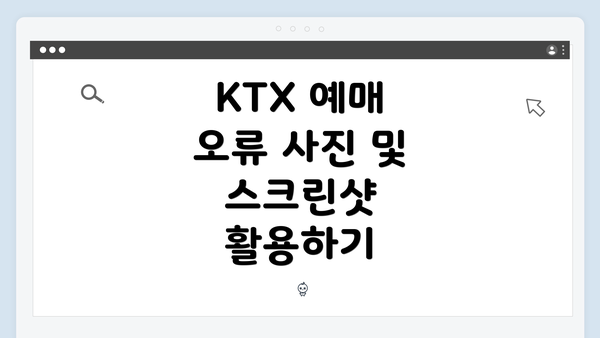 KTX 예매 오류 사진 및 스크린샷 활용하기