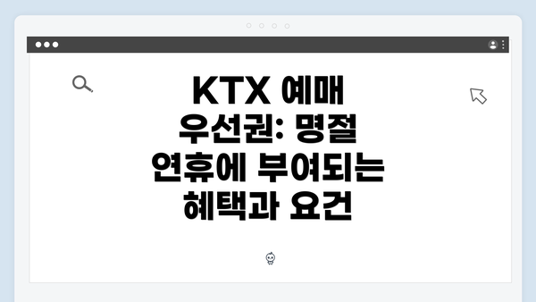 KTX 예매 우선권: 명절 연휴에 부여되는 혜택과 요건