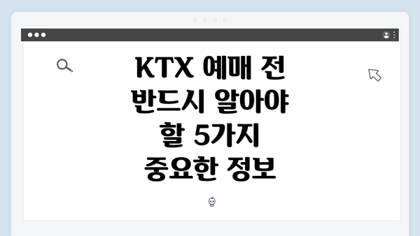 KTX 예매 전 반드시 알아야 할 5가지 중요한 정보