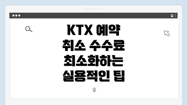 KTX 예약 취소 수수료 최소화하는 실용적인 팁