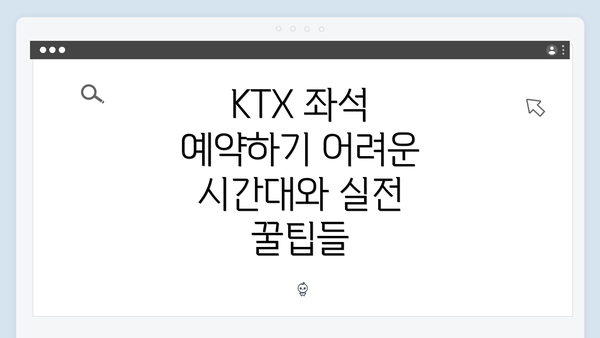 KTX 좌석 예약하기 어려운 시간대와 실전 꿀팁들
