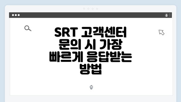 SRT 고객센터 문의 시 가장 빠르게 응답받는 방법
