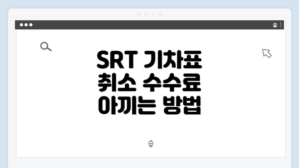 SRT 기차표 취소 수수료 절약 전략과 무료 변경 조건 안내