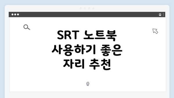 SRT 노트북 사용하기 좋은 자리 추천