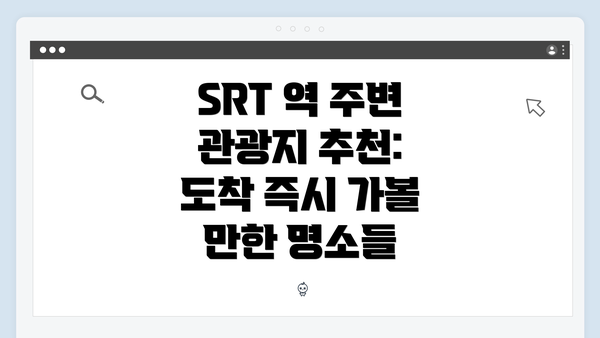 SRT 역 주변 관광지 추천: 도착 즉시 가볼 만한 명소들