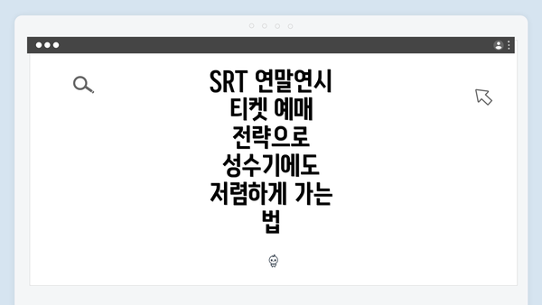 SRT 연말연시 티켓 예매 전략으로 성수기에도 저렴하게 가는 법
