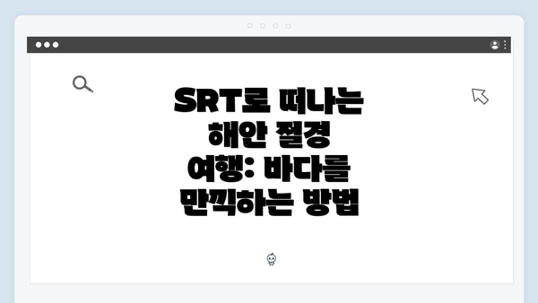 SRT로 떠나는 해안 절경 여행: 바다를 만끽하는 방법
