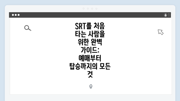 SRT를 처음 타는 사람을 위한 완벽 가이드: 예매부터 탑승까지의 모든 것