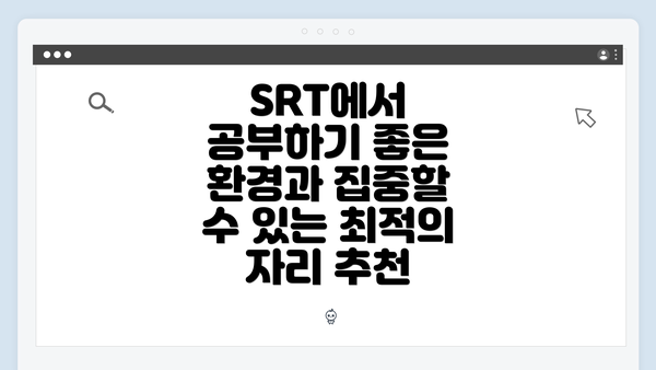 SRT에서 공부하기 좋은 환경과 집중할 수 있는 최적의 자리 추천