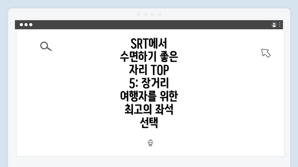 SRT에서 수면하기 좋은 자리 TOP 5: 장거리 여행자를 위한 최고의 좌석 선택