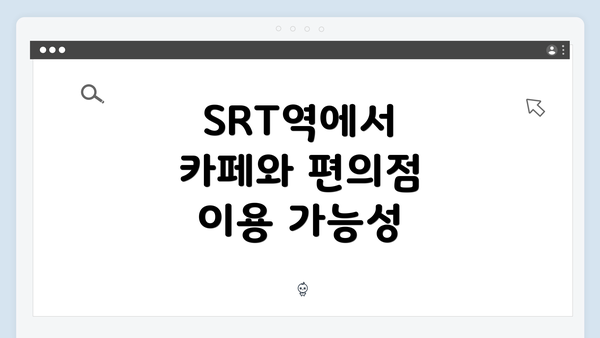SRT역에서 카페와 편의점 이용 가능성
