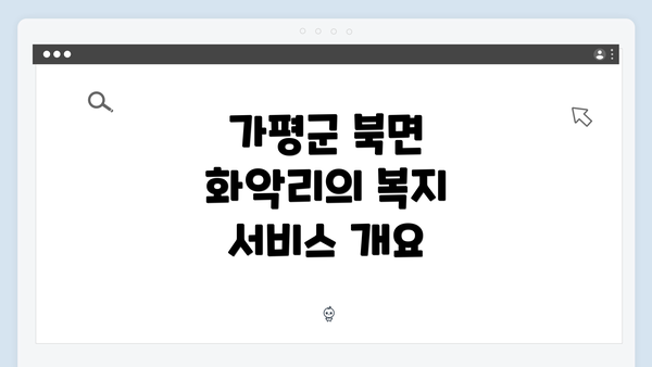 가평군 북면 화악리의 복지 서비스 개요