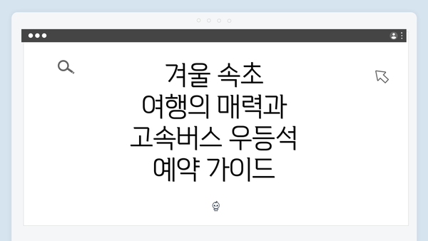 겨울 속초 여행의 매력과 고속버스 우등석 예약 가이드