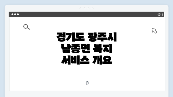 경기도 광주시 남종면 복지 서비스 개요