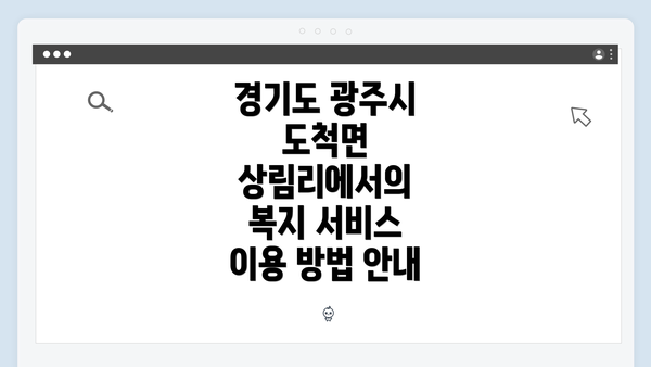 경기도 광주시 도척면 상림리에서의 복지 서비스 이용 방법 안내