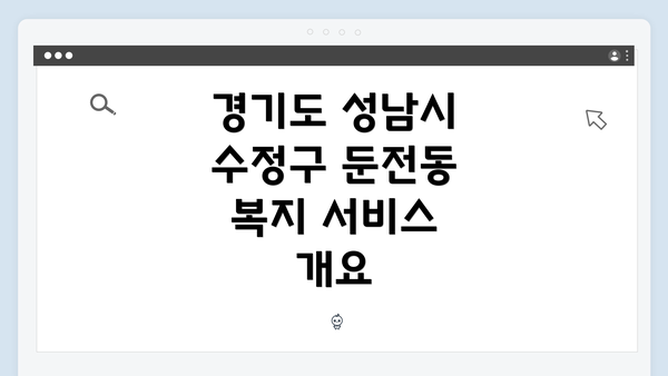 경기도 성남시 수정구 둔전동 복지 서비스 개요