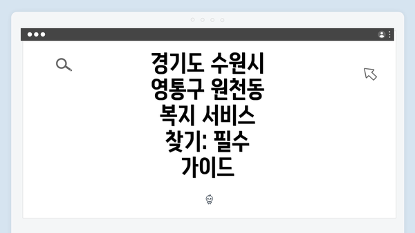 경기도 수원시 영통구 원천동 복지 서비스 찾기: 필수 가이드