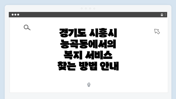 경기도 시흥시 능곡동에서의 복지 서비스 찾는 방법 안내