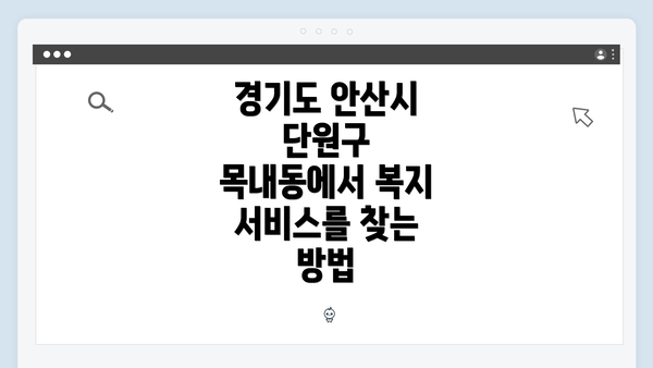 경기도 안산시 단원구 목내동에서 복지 서비스를 찾는 방법