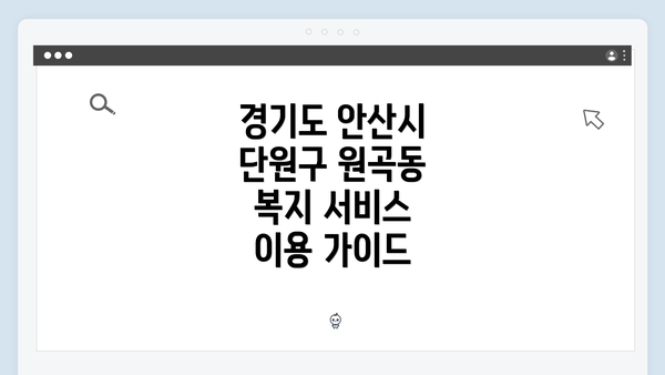 경기도 안산시 단원구 원곡동 복지 서비스 이용 가이드