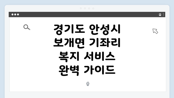 경기도 안성시 보개면 기좌리 복지 서비스 완벽 가이드