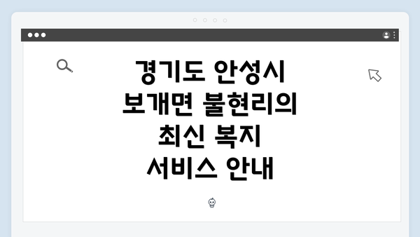 경기도 안성시 보개면 불현리의 최신 복지 서비스 안내