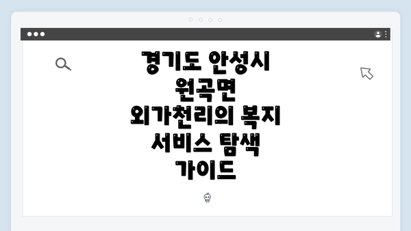 경기도 안성시 원곡면 외가천리의 복지 서비스 탐색 가이드