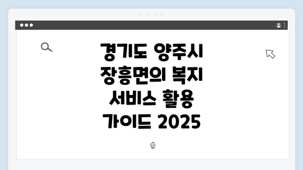 경기도 양주시 장흥면의 복지 서비스 활용 가이드 2025