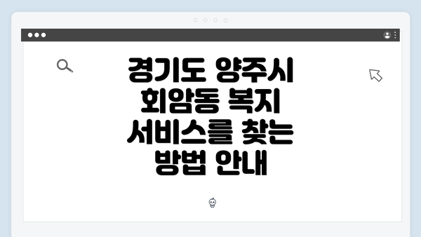경기도 양주시 회암동 복지 서비스를 찾는 방법 안내
