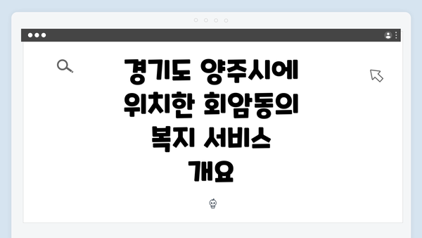 경기도 양주시에 위치한 회암동의 복지 서비스 개요