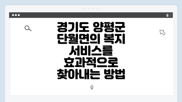 경기도 양평군 단월면의 복지 서비스를 효과적으로 찾아내는 방법