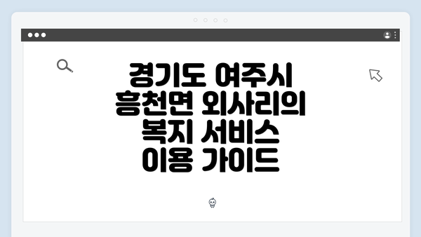 경기도 여주시 흥천면 외사리의 복지 서비스 개요