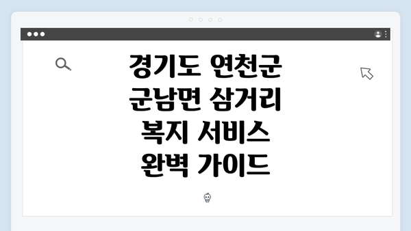 경기도 연천군 군남면 삼거리 복지 서비스 완벽 가이드