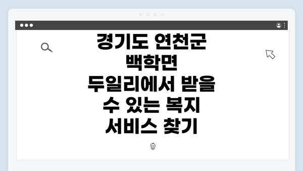 경기도 연천군 백학면 두일리에서 받을 수 있는 복지 서비스 찾기