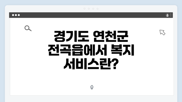 경기도 연천군 전곡읍에서 복지 서비스란?